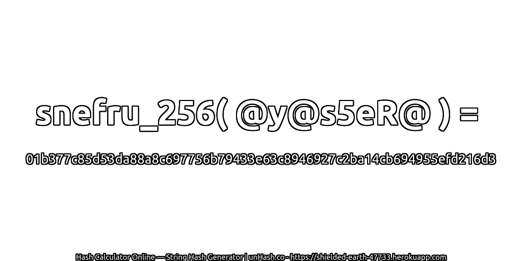 snefru_256( @y@s5eR@ ) = 01b377c85d53da88a8c697756b79433e63c8946927c2ba14cb694955efd216d3 | unHash.co