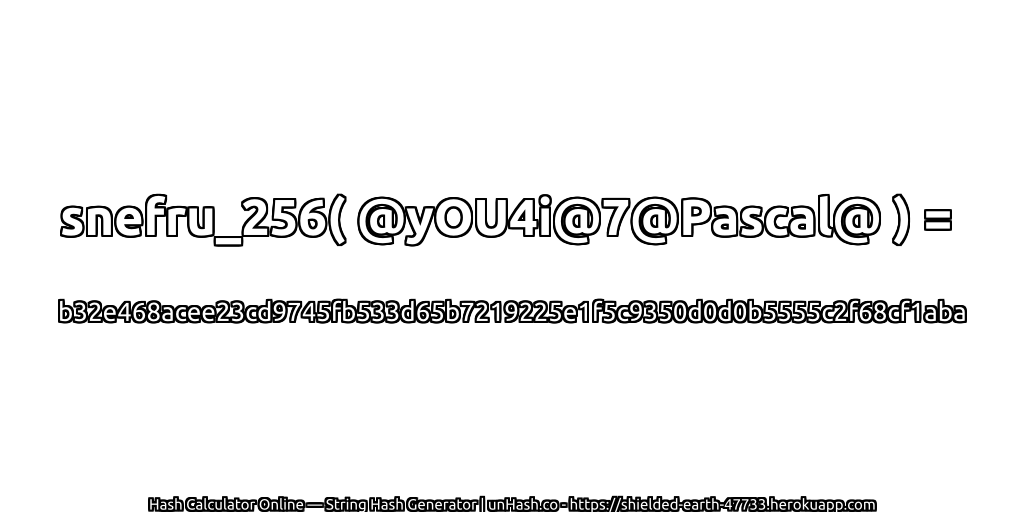 snefru_256( @yOU4i@7@Pascal@ ) = b32e468acee23cd9745fb533d65b7219225e1f5c9350d0d0b5555c2f68cf1aba | unHash.co