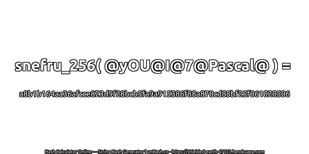 snefru_256( @yOU@I@7@Pascal@ ) = a8b1b164aa36afcce823d9f28bcb5fa9a915386f88a870cd85bf25f061020506 | unHash.co