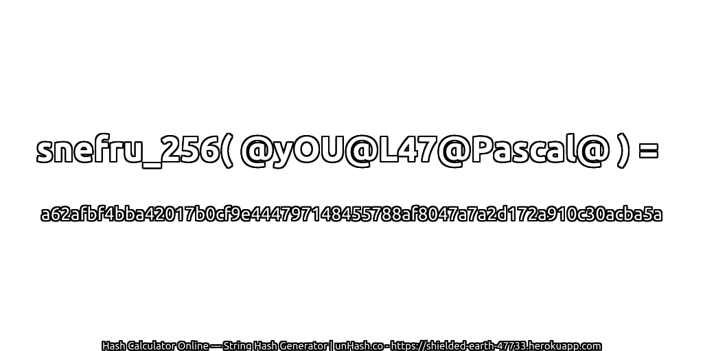 snefru_256( @yOU@L47@Pascal@ ) = a62afbf4bba42017b0cf9e444797148455788af8047a7a2d172a910c30acba5a | unHash.co