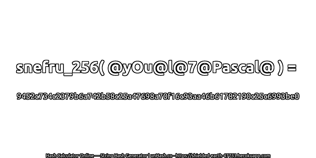 snefru_256( @yOu@l@7@Pascal@ ) = 9452c734c2379b6a742b58c25a47698a70f16c93aa46b61782190c25c6993be0 | unHash.co