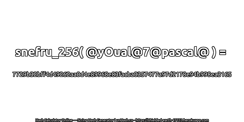 snefru_256( @yOual@7@pascal@ ) = 7729b32bff4d49262aa0d4e89968e83facba0357477a97d2178e94b998ea3165 | unHash.co