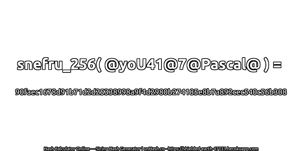 snefru_256( @yoU41@7@Pascal@ ) = 90faec1678d91b71d2d25338998a9f4d2980b274185e8b7a892cec540c56b308 | unHash.co
