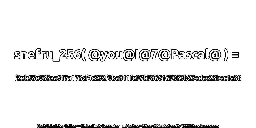 snefru_256( @you@I@7@Pascal@ ) = f2eb55e033aa617a173cf4c232f0ba811fe97b9866169033b23edac23bec1a38 | unHash.co