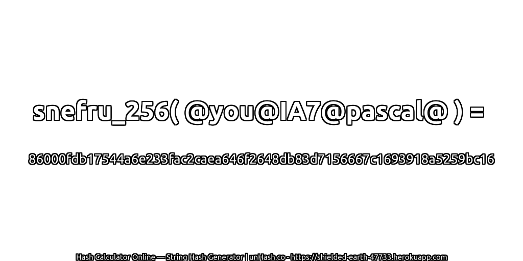 snefru_256( @you@IA7@pascal@ ) = 86000fdb17544a6e233fac2caea646f2648db83d7156667c1693918a5259bc16 | unHash.co