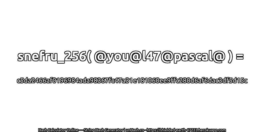 snefru_256( @you@l47@pascal@ ) = c5da2466af0196984ada98367fc47a31e181060ee9ffc280d6af6dac3df5d15c | unHash.co