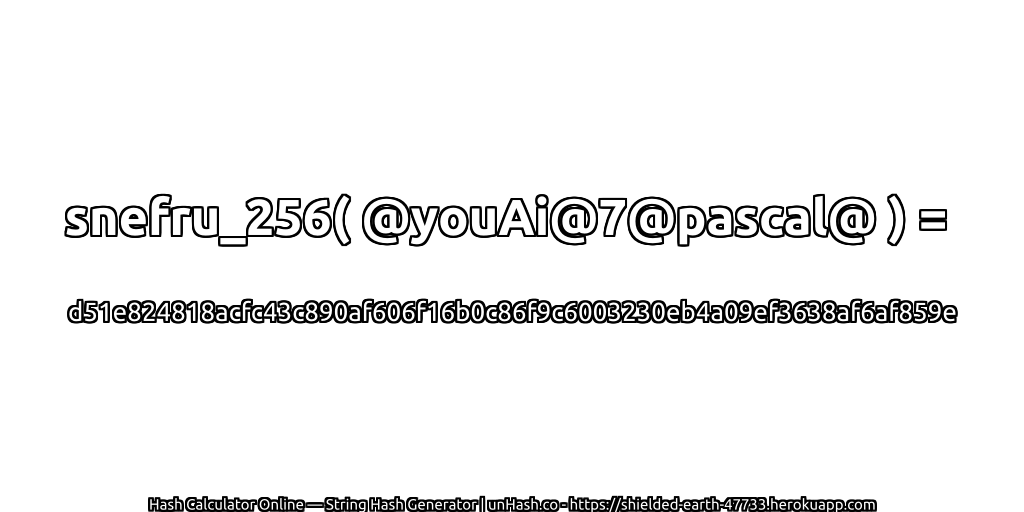 snefru_256( @youAi@7@pascal@ ) = d51e824818acfc43c890af606f16b0c86f9c6003230eb4a09ef3638af6af859e | unHash.co