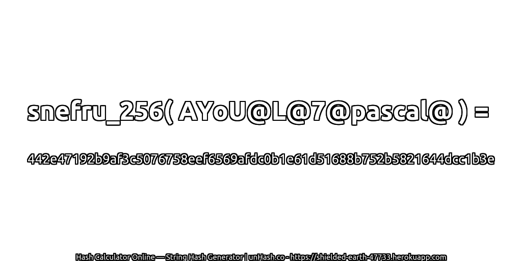snefru_256( AYoU@L@7@pascal@ ) = 442e47192b9af3c5076758eef6569afdc0b1e61d51688b752b5821644dcc1b3e | unHash.co
