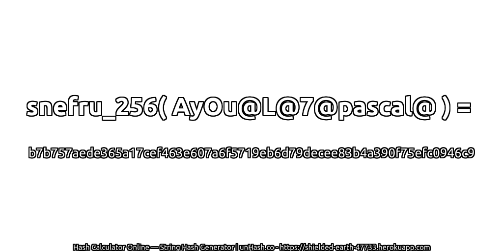 snefru_256( AyOu@L@7@pascal@ ) = b7b757aede365a17cef463e607a6f5719eb6d79decee83b4a390f75efc0946c9 | unHash.co