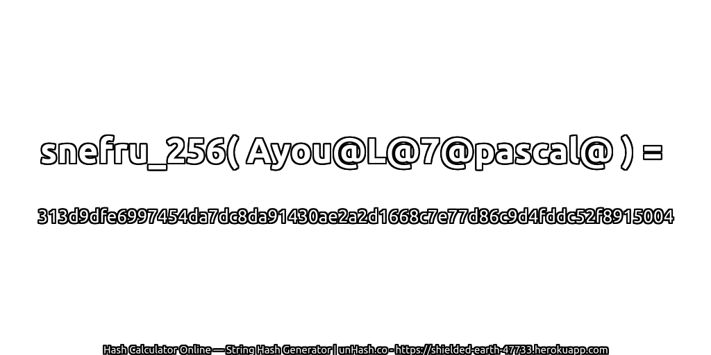snefru_256( Ayou@L@7@pascal@ ) = 313d9dfe6997454da7dc8da91430ae2a2d1668c7e77d86c9d4fddc52f8915004 | unHash.co