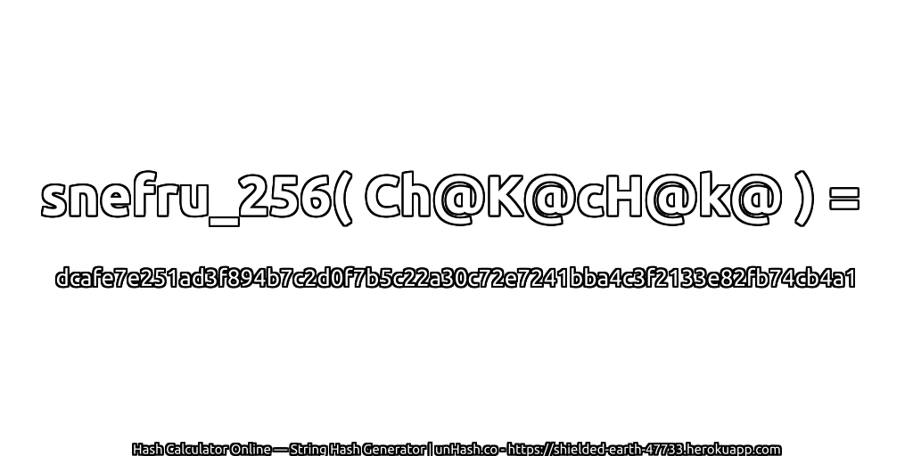snefru_256( Ch@K@cH@k@ ) = dcafe7e251ad3f894b7c2d0f7b5c22a30c72e7241bba4c3f2133e82fb74cb4a1 | unHash.co