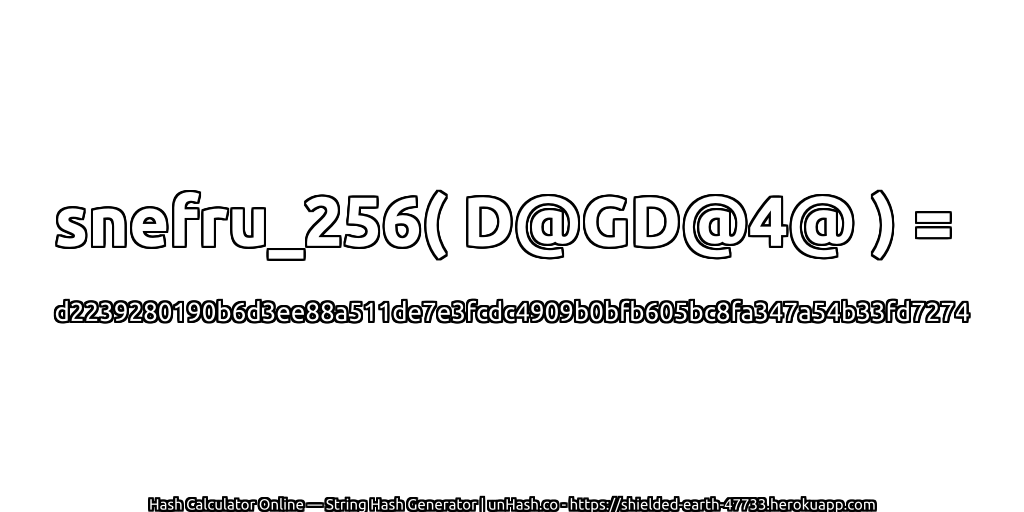snefru_256( D@GD@4@ ) = d2239280190b6d3ee88a511de7e3fcdc4909b0bfb605bc8fa347a54b33fd7274 | unHash.co