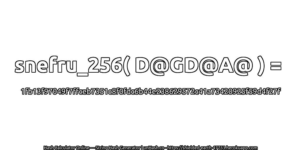 snefru_256( D@GD@A@ ) = 1fb13f97049f7ffceb7351c8f0fdc6b44e238629572c41a73420925f59d4f27f | unHash.co