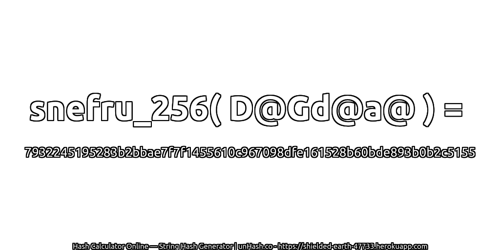 snefru_256( D@Gd@a@ ) = 7932245195283b2bbae7f7f1455610c967098dfe161528b60bde893b0b2c5155 | unHash.co