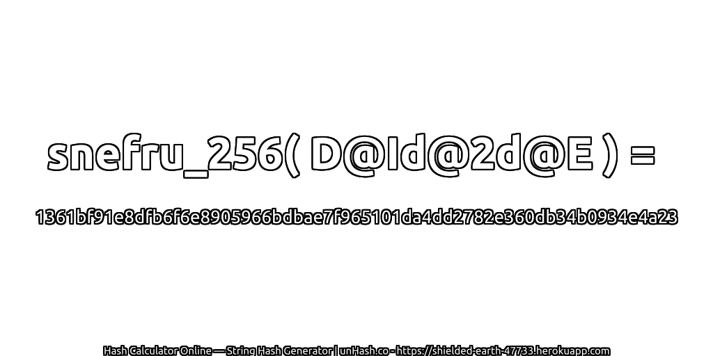 snefru_256( D@Id@2d@E ) = 1361bf91e8dfb6f6e8905966bdbae7f965101da4dd2782e360db34b0934e4a23 | unHash.co