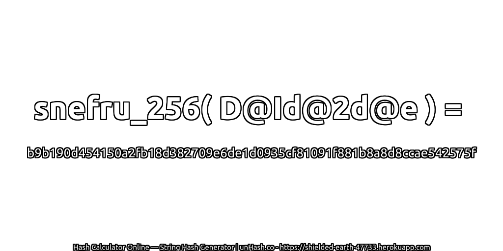 snefru_256( D@Id@2d@e ) = b9b190d454150a2fb18d382709e6de1d0935cf81091f881b8a8d8ccae542575f | unHash.co