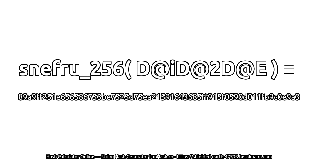 snefru_256( D@iD@2D@E ) = 89a9ff251e656586753be7525d75ea21591643685ff915f0590d011fb9c0e9a3 | unHash.co
