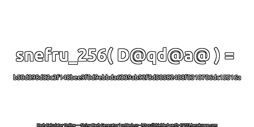 snefru_256( D@qd@a@ ) = b50d098d83c3f148bee9f0d9ebbda6339ab92f8d50582408f0310706dc15516a | unHash.co