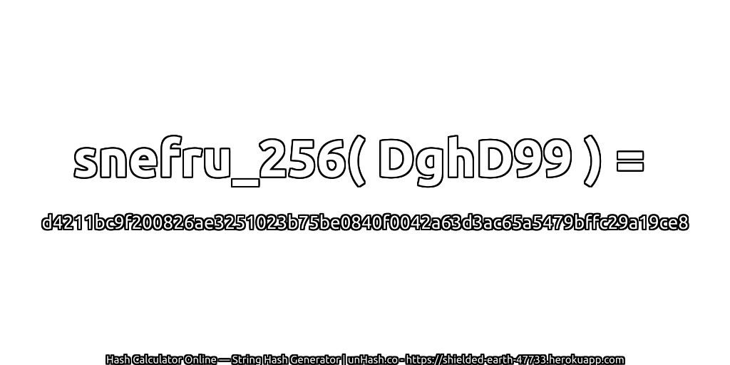 snefru_256( DghD99 ) = d4211bc9f200826ae3251023b75be0840f0042a63d3ac65a5479bffc29a19ce8 | unHash.co