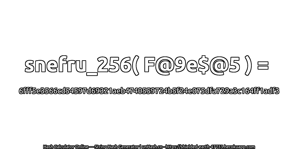 snefru_256( F@9e$@5 ) = 6fff5e3566cd54597d69321aeb4740559724b5f24e075dfa729a3c164ff1adf3 | unHash.co