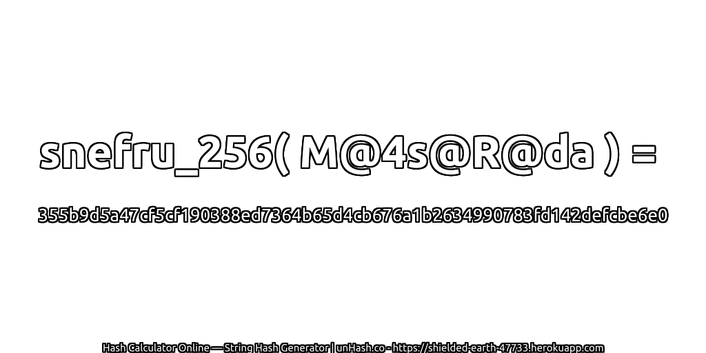 snefru_256( M@4s@R@da ) = 355b9d5a47cf5cf190388ed7364b65d4cb676a1b2634990783fd142defcbe6e0 | unHash.co
