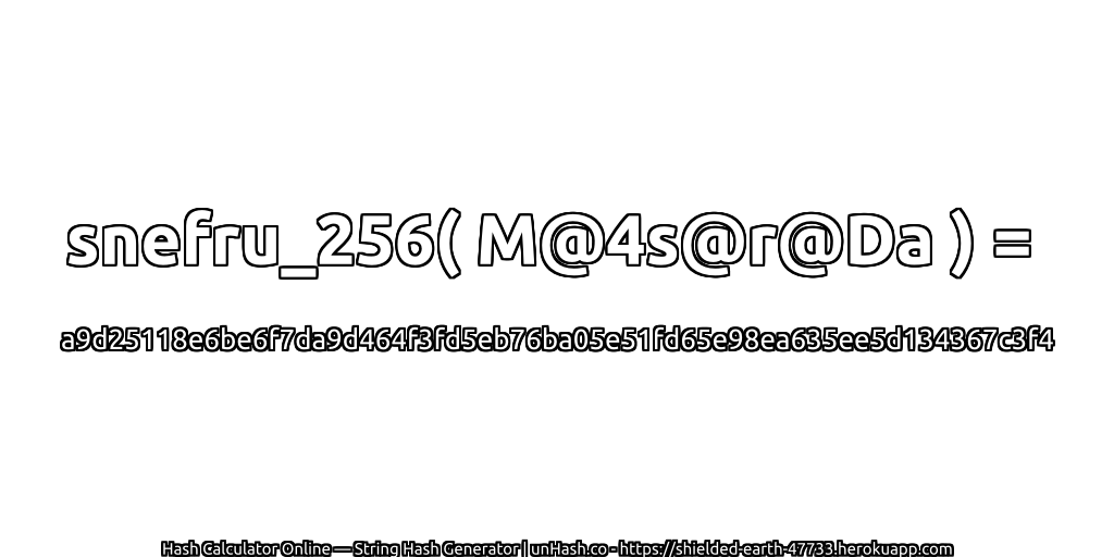 snefru_256( M@4s@r@Da ) = a9d25118e6be6f7da9d464f3fd5eb76ba05e51fd65e98ea635ee5d134367c3f4 | unHash.co