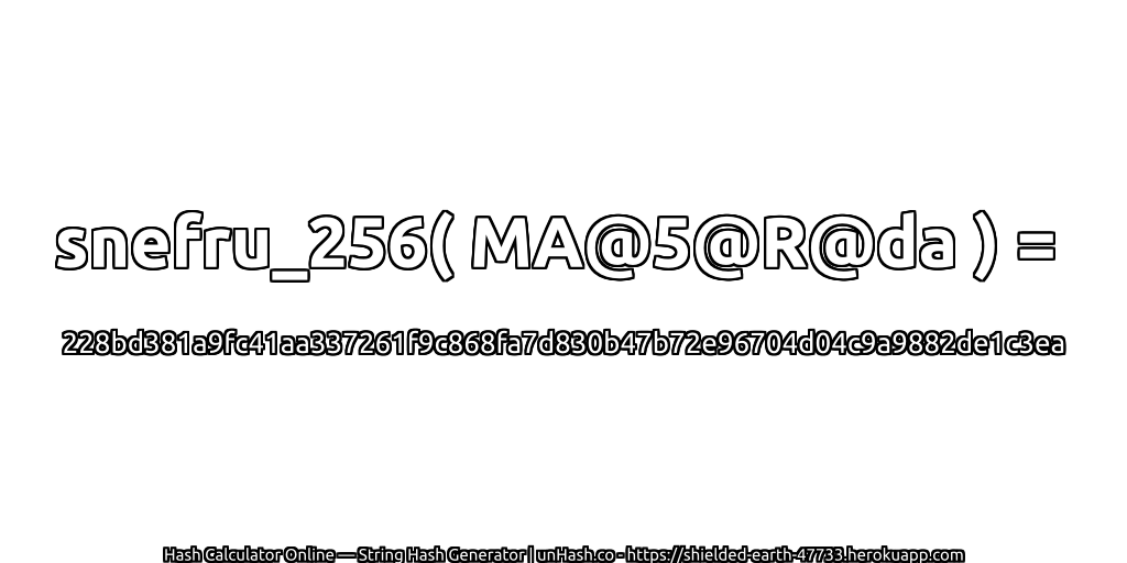 snefru_256( MA@5@R@da ) = 228bd381a9fc41aa337261f9c868fa7d830b47b72e96704d04c9a9882de1c3ea | unHash.co
