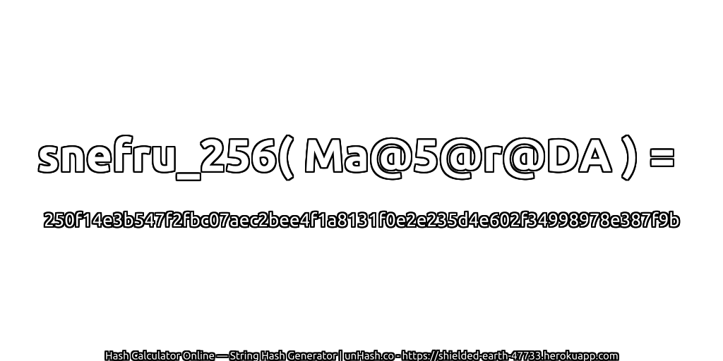 snefru_256( Ma@5@r@DA ) = 250f14e3b547f2fbc07aec2bee4f1a8131f0e2e235d4e602f34998978e387f9b | unHash.co