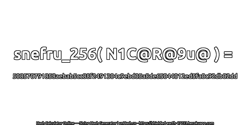 snefru_256( N1C@R@9u@ ) = 508570791858aebab5cc88f2491304c9ebd05a8de65044012ed5fa0c92db02dd | unHash.co
