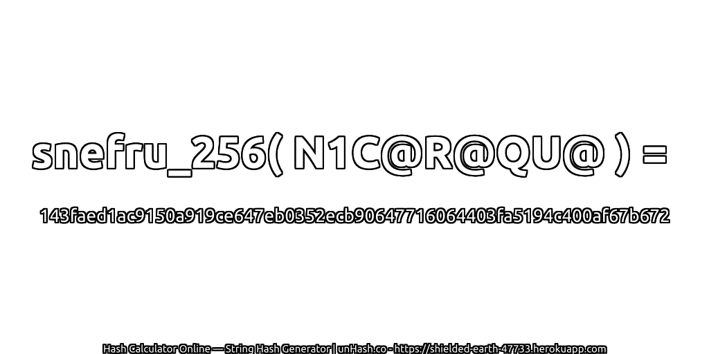 snefru_256( N1C@R@QU@ ) = 143faed1ac9150a919ce647eb0352ecb90647716064403fa5194c400af67b672 | unHash.co