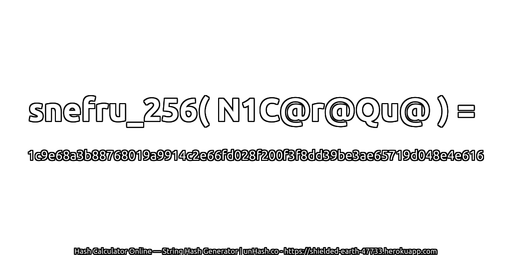 snefru_256( N1C@r@Qu@ ) = 1c9e68a3b88768019a9914c2e66fd028f200f3f8dd39be3ae65719d048e4e616 | unHash.co