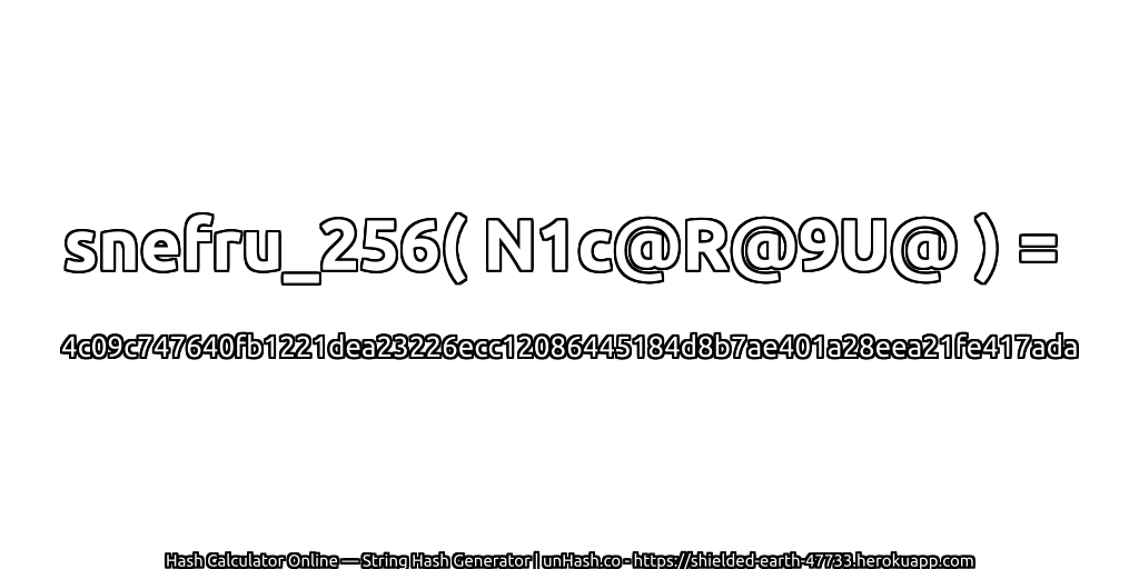 snefru_256( N1c@R@9U@ ) = 4c09c747640fb1221dea23226ecc12086445184d8b7ae401a28eea21fe417ada | unHash.co