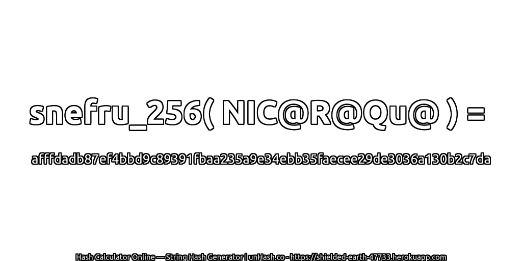 snefru_256( NIC@R@Qu@ ) = afffdadb87ef4bbd9c89391fbaa235a9e34ebb35faecee29de3036a130b2c7da | unHash.co