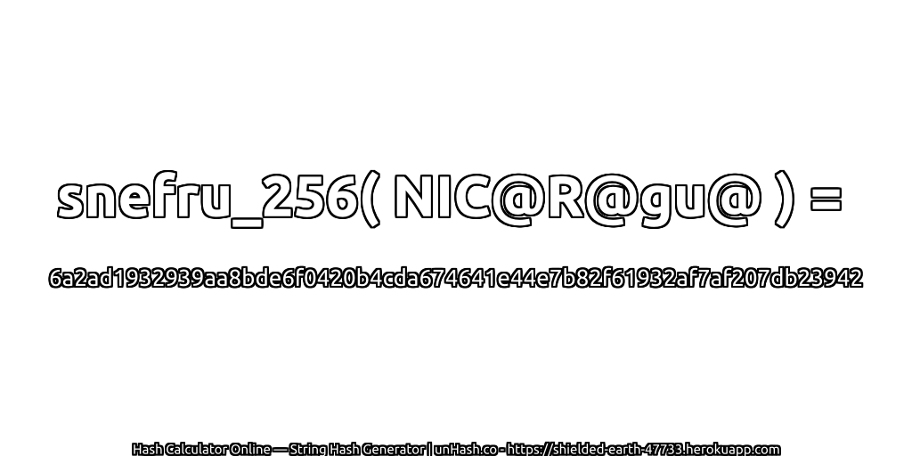 snefru_256( NIC@R@gu@ ) = 6a2ad1932939aa8bde6f0420b4cda674641e44e7b82f61932af7af207db23942 | unHash.co