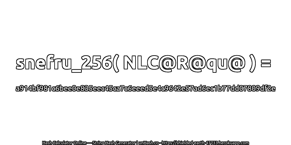 snefru_256( NLC@R@qu@ ) = a914bf981c6bee0e835eec45ca7c6eeed5e4c9642e57ad6ec1b77dd07809df2e | unHash.co