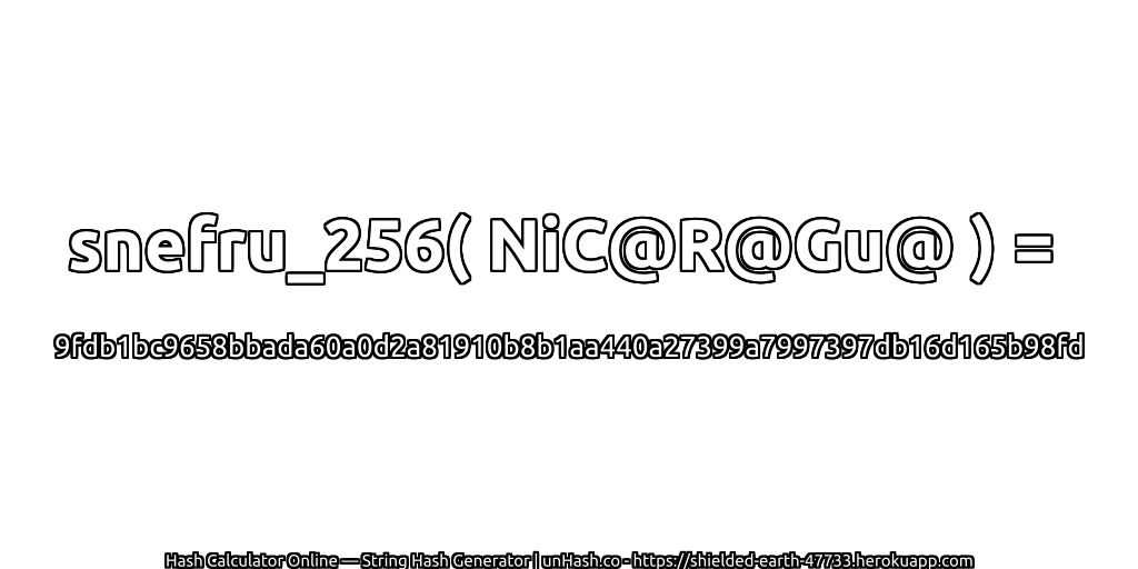 snefru_256( NiC@R@Gu@ ) = 9fdb1bc9658bbada60a0d2a81910b8b1aa440a27399a7997397db16d165b98fd | unHash.co