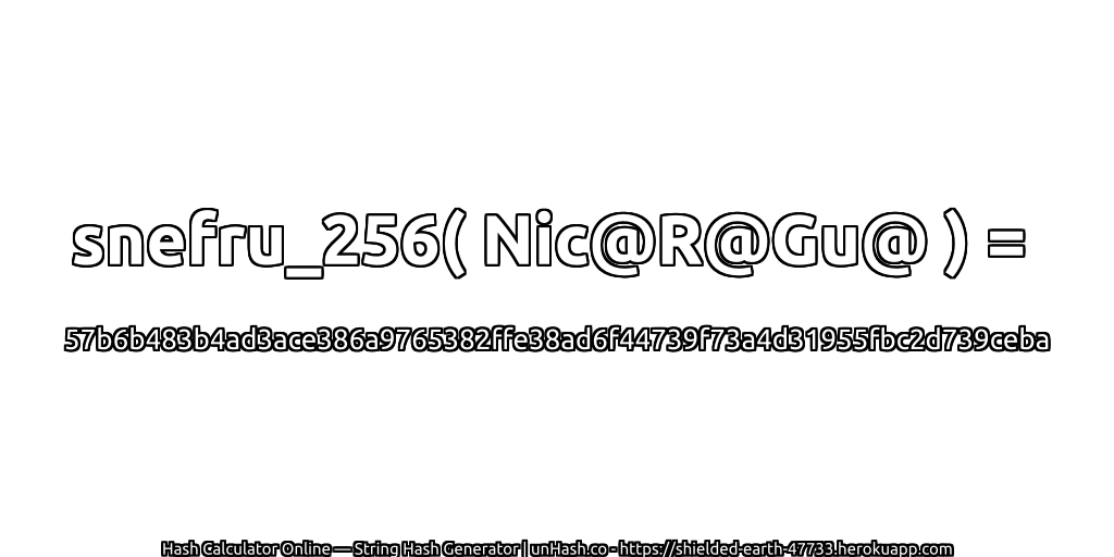 snefru_256( Nic@R@Gu@ ) = 57b6b483b4ad3ace386a9765382ffe38ad6f44739f73a4d31955fbc2d739ceba | unHash.co