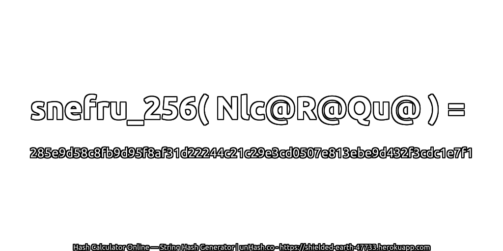 snefru_256( Nlc@R@Qu@ ) = 285e9d58c8fb9d95f8af31d22244c21c29e3cd0507e813ebe9d432f3cdc1e7f1 | unHash.co