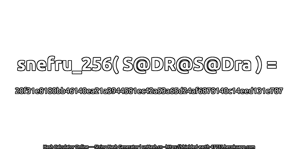 snefru_256( S@DR@S@Dra ) = 20f31e8180bb46140ea21a3944581ec42a53a65d24af6878140c14eed131e787 | unHash.co
