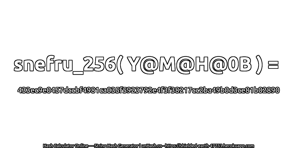 snefru_256( Y@M@H@0B ) = 433ec9e0457dccbf4981ca035f5923792e4f3f38217cc2ba49b0d3ce81b02890 | unHash.co