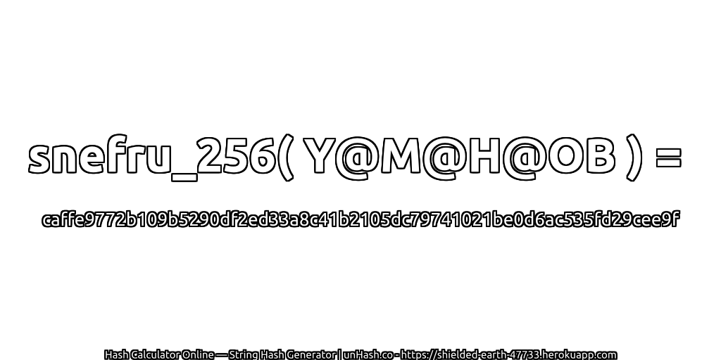 snefru_256( Y@M@H@OB ) = caffe9772b109b5290df2ed33a8c41b2105dc79741021be0d6ac535fd29cee9f | unHash.co