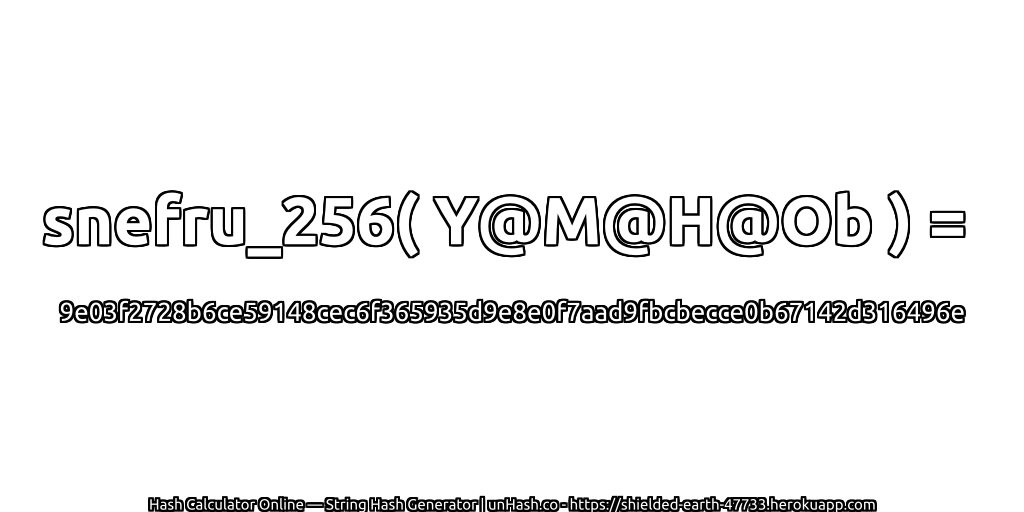 snefru_256( Y@M@H@Ob ) = 9e03f2728b6ce59148cec6f365935d9e8e0f7aad9fbcbecce0b67142d316496e | unHash.co