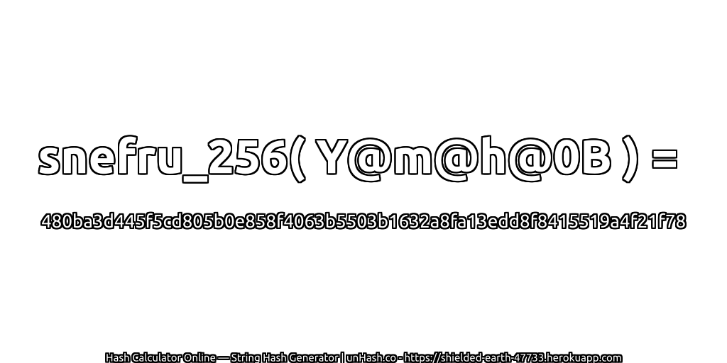snefru_256( Y@m@h@0B ) = 480ba3d445f5cd805b0e858f4063b5503b1632a8fa13edd8f8415519a4f21f78 | unHash.co