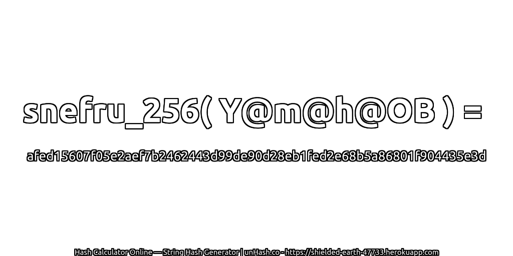 snefru_256( Y@m@h@OB ) = afed15607f05e2aef7b2462443d99de90d28eb1fed2e68b5a86801f904435e3d | unHash.co