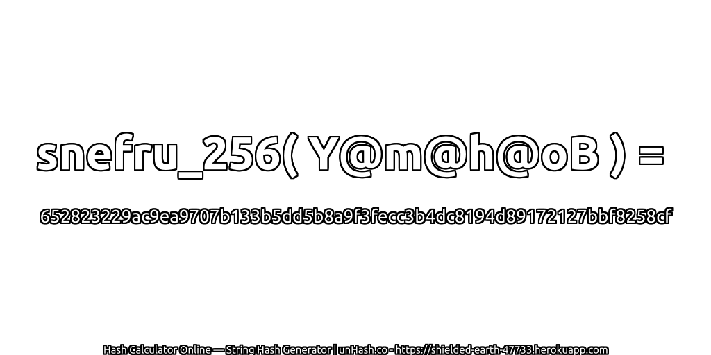 snefru_256( Y@m@h@oB ) = 652823229ac9ea9707b133b5dd5b8a9f3fecc3b4dc8194d89172127bbf8258cf | unHash.co