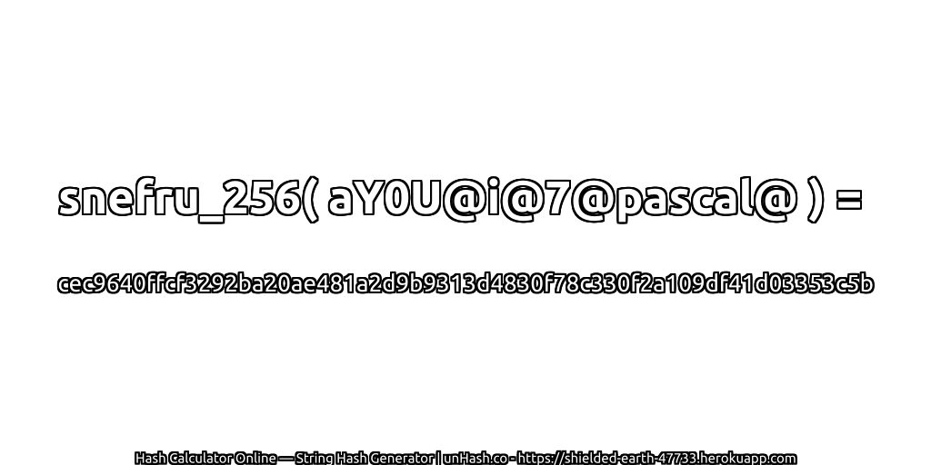 snefru_256( aY0U@i@7@pascal@ ) = cec9640ffcf3292ba20ae481a2d9b9313d4830f78c330f2a109df41d03353c5b | unHash.co