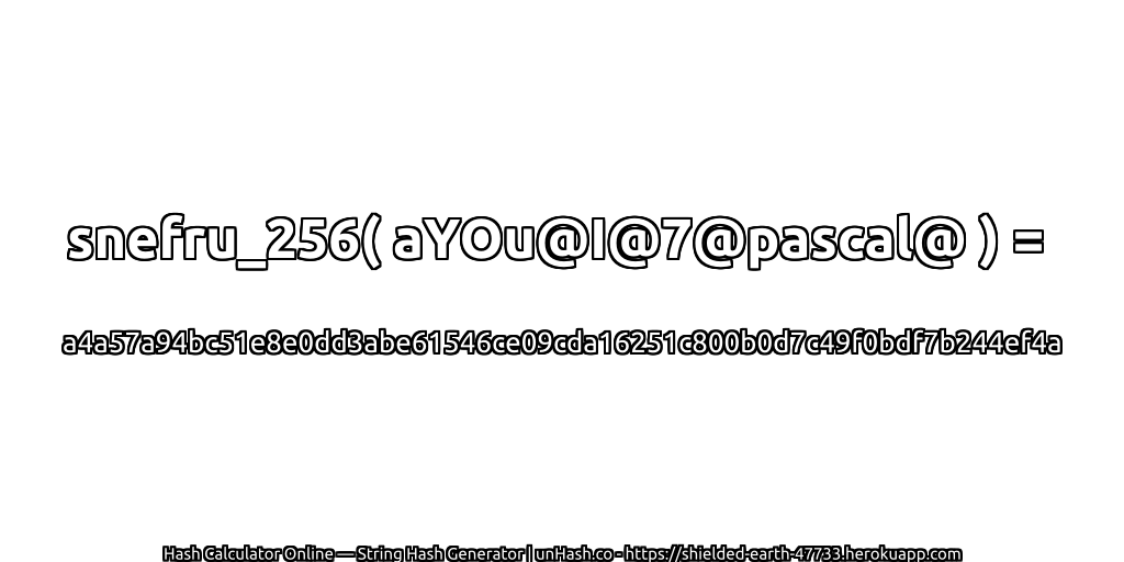snefru_256( aYOu@I@7@pascal@ ) = a4a57a94bc51e8e0dd3abe61546ce09cda16251c800b0d7c49f0bdf7b244ef4a | unHash.co