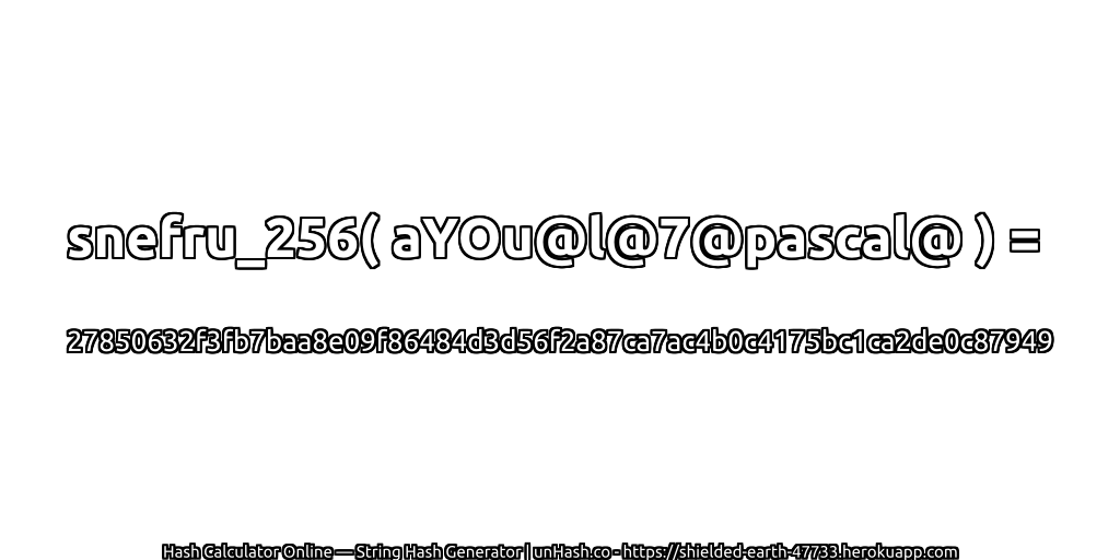snefru_256( aYOu@l@7@pascal@ ) = 27850632f3fb7baa8e09f86484d3d56f2a87ca7ac4b0c4175bc1ca2de0c87949 | unHash.co