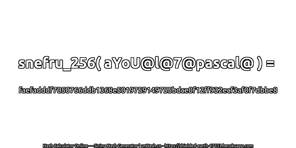 snefru_256( aYoU@l@7@pascal@ ) = faefadddf7050766ddb1368e5019759149755bdce0f12ff932ecf3af0f7dbbe8 | unHash.co