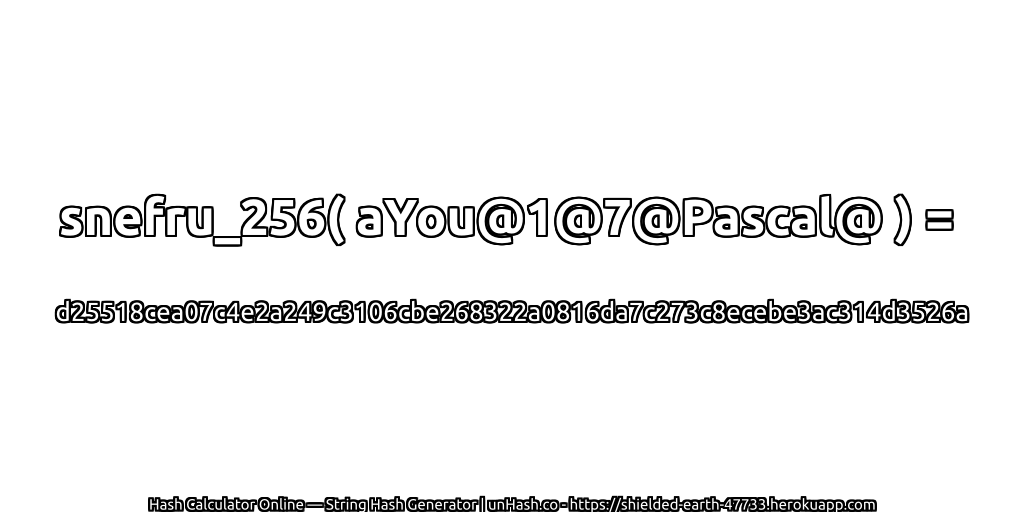 snefru_256( aYou@1@7@Pascal@ ) = d25518cea07c4e2a249c3106cbe268322a0816da7c273c8ecebe3ac314d3526a | unHash.co